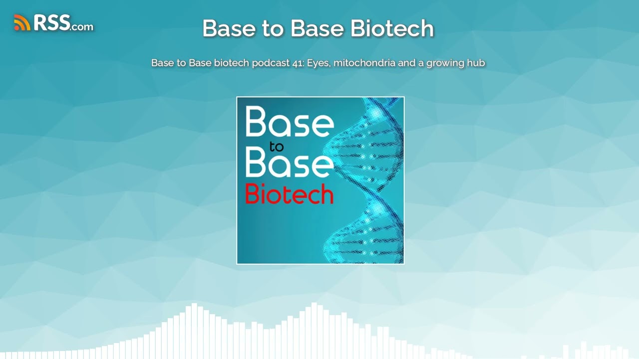 Base to Base biotech podcast 41: Eyes, mitochondria and a growing hub