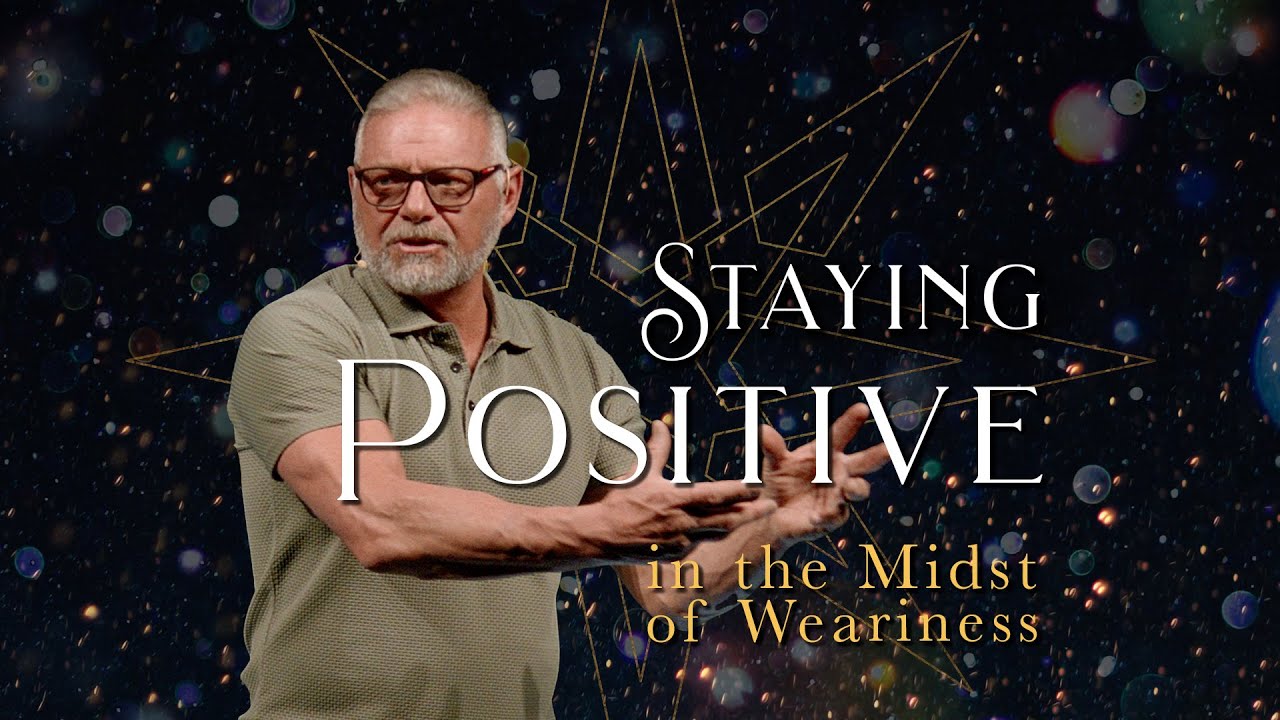 Staying Positive In the Midst of Weariness | Rick Long