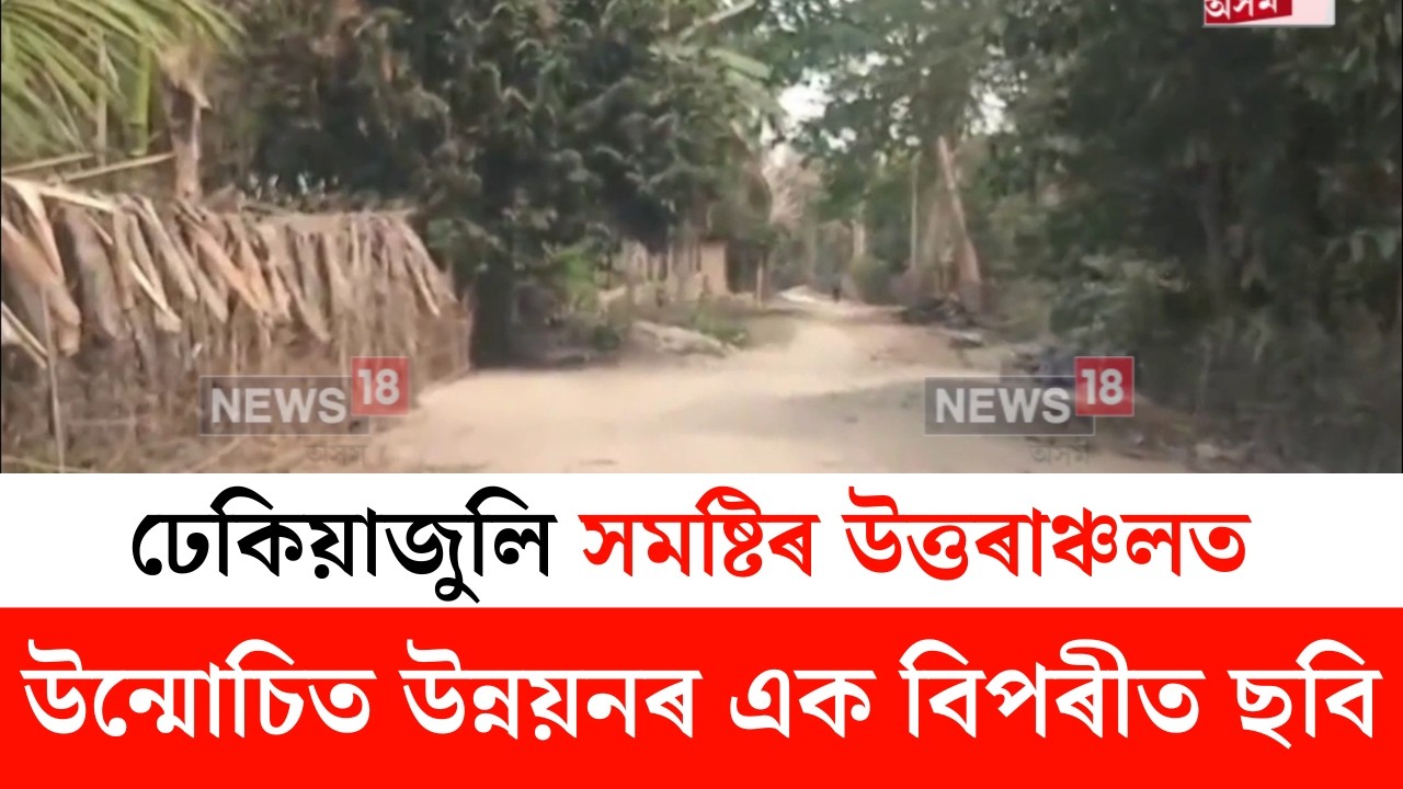 Missamari News : ঢেকিয়াজুলি সমষ্টিৰ উত্তৰাঞ্চলত উন্মোচিত হৈছে উন্নয়নৰ এক বিপৰীত ছবি | N18V