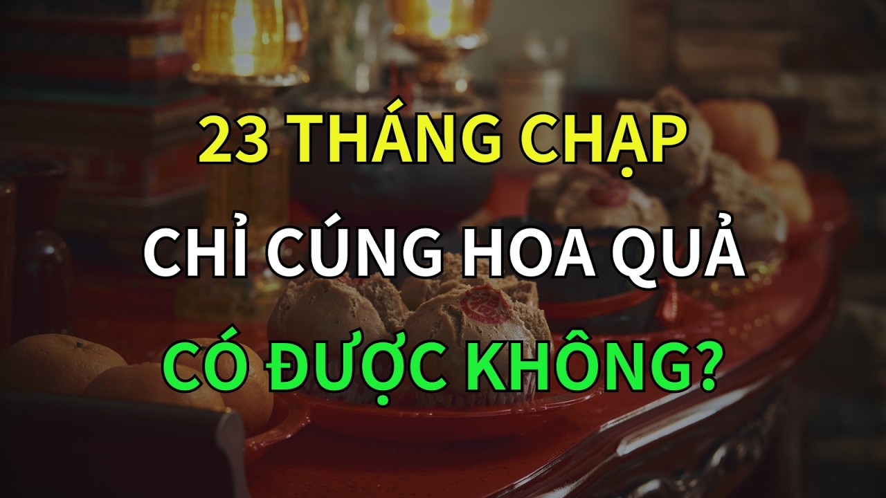 23 Tháng Chạp: Cúng Đúng Hay Sai – Phúc Khí Vào Nhà Hay Tài Lộc Mất Cả Năm?