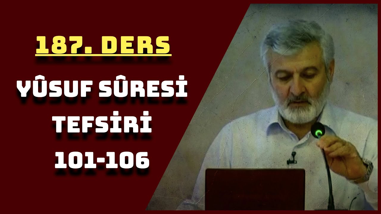 187. Ders | Yûsuf Sûresi (101-106) Tefsiri (Ses Kaydı) | Abdurrahman Ateş (2016)