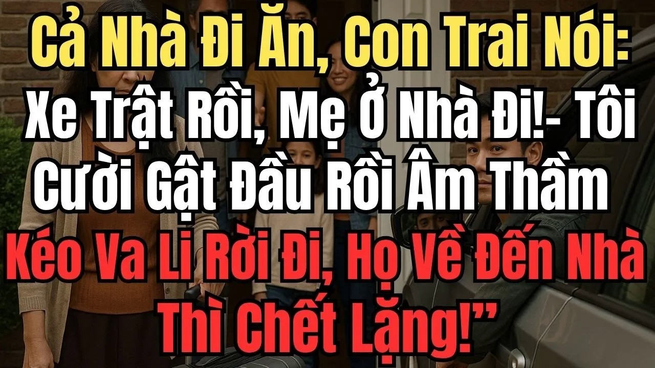 Cả Nhà Đi Ăn, Con Trai Nói： Xe Trật Rồi, Mẹ Ở Nhà Đi!– Tôi Cười Gật Đầu Rồi Âm Thầm Kéo Va Li Rời Đi