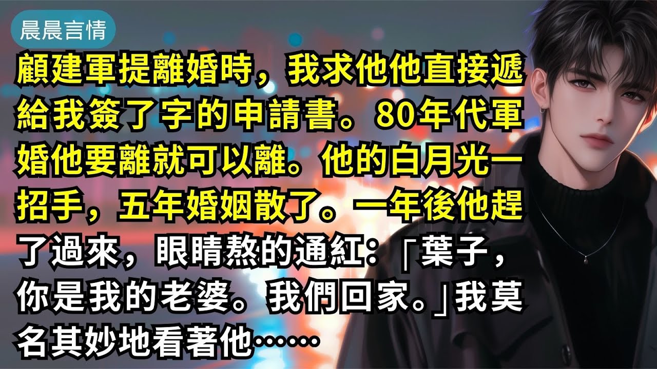 顧建軍提離婚時，我求他他直接遞給我簽了字的申請書。80年代軍婚他要離就可以離。他的白月光一招手，五年婚姻散了。一年後他趕了過來，眼睛熬的通紅：⌈葉子，你是我的老婆。我們回家。⌋我莫名其妙地看著他……