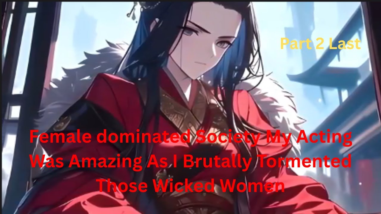Female dominated Society My Acting Was Amazing As I Brutally Tormented Those Wicked Women part 2