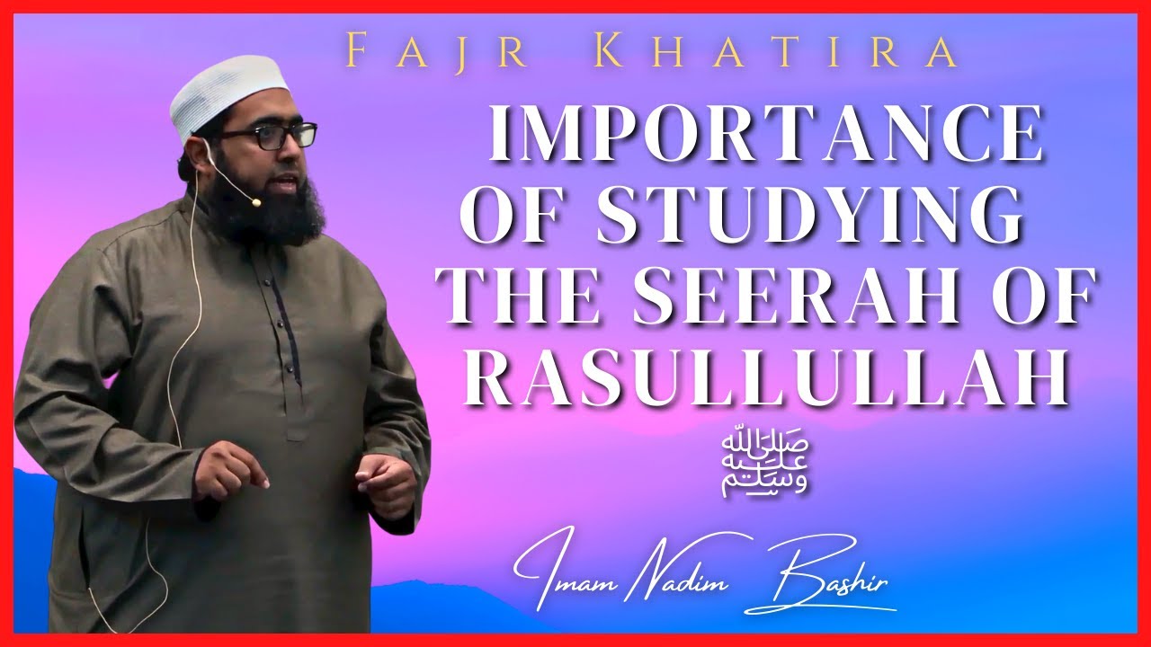 Importance of Studying the Seerah of Rasullullah ﷺ | Fajr Khatira | Imam Nadim Bashir