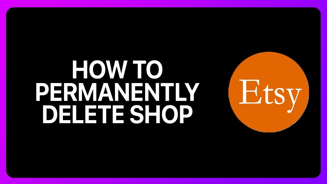 How To Permanently Delete Etsy Shop Tutorial