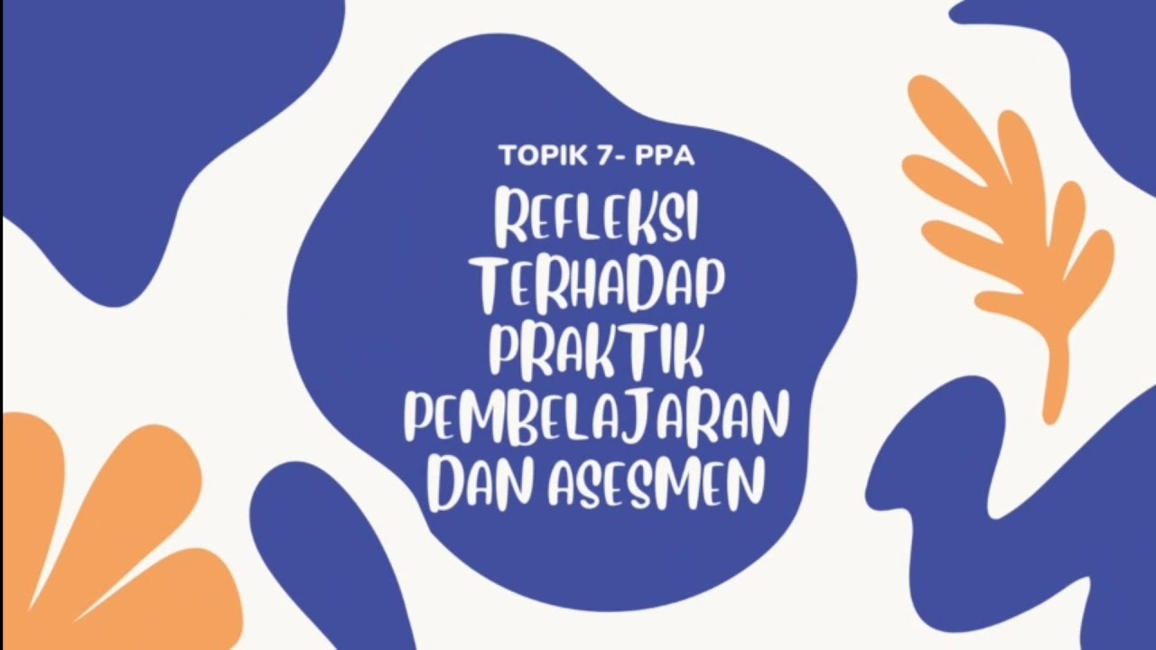 Topik 7- Refleksi terhadap Praktik Pembelajaran dan Asesmen