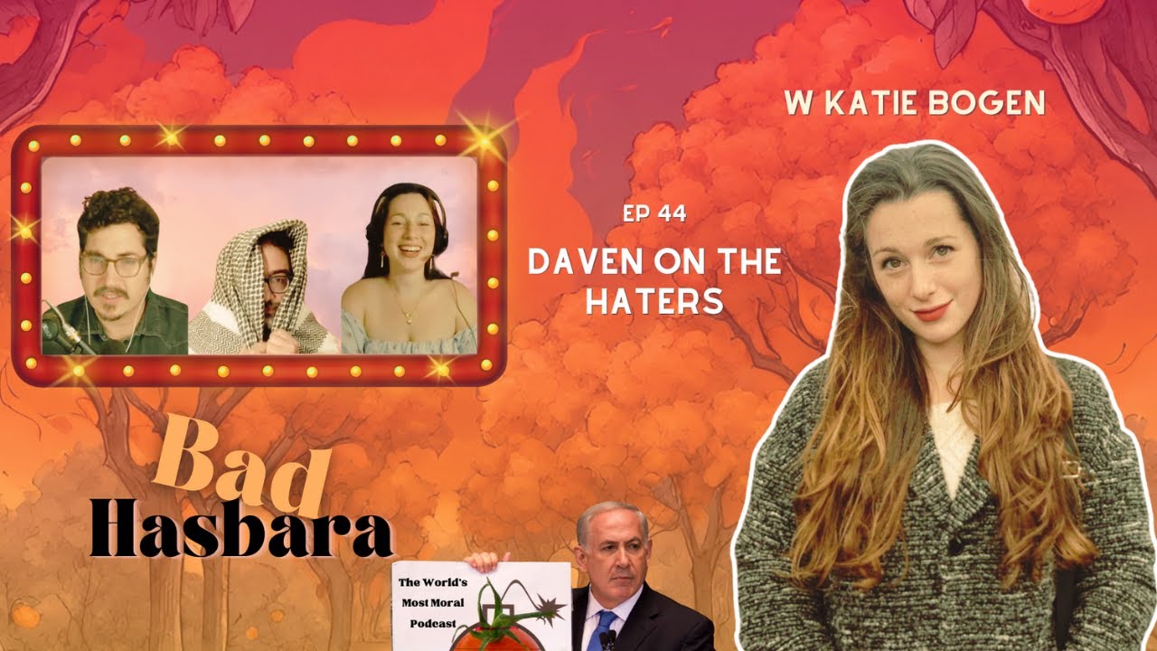 Bad Hasbara 44: Daven on the Haters, with Katie Bogen