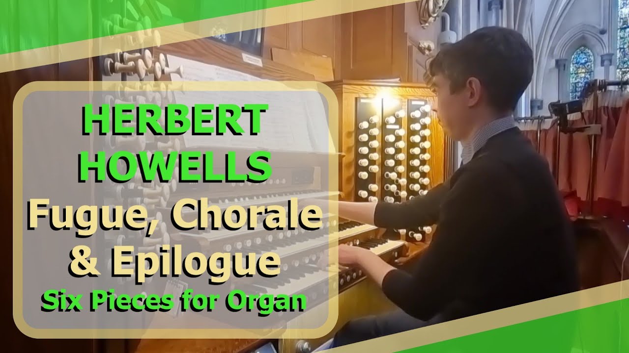 Herbert Howells - Fugue, Chorale and Epilogue - Ben Bloor