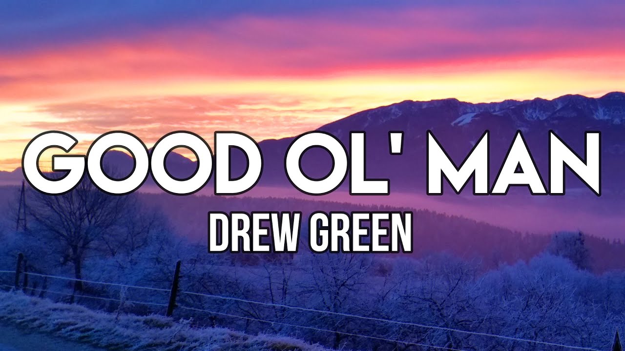 Drew Green - Good Ol' Man (Lyrics) | I'm cleaning up them dirty words that I say, these days