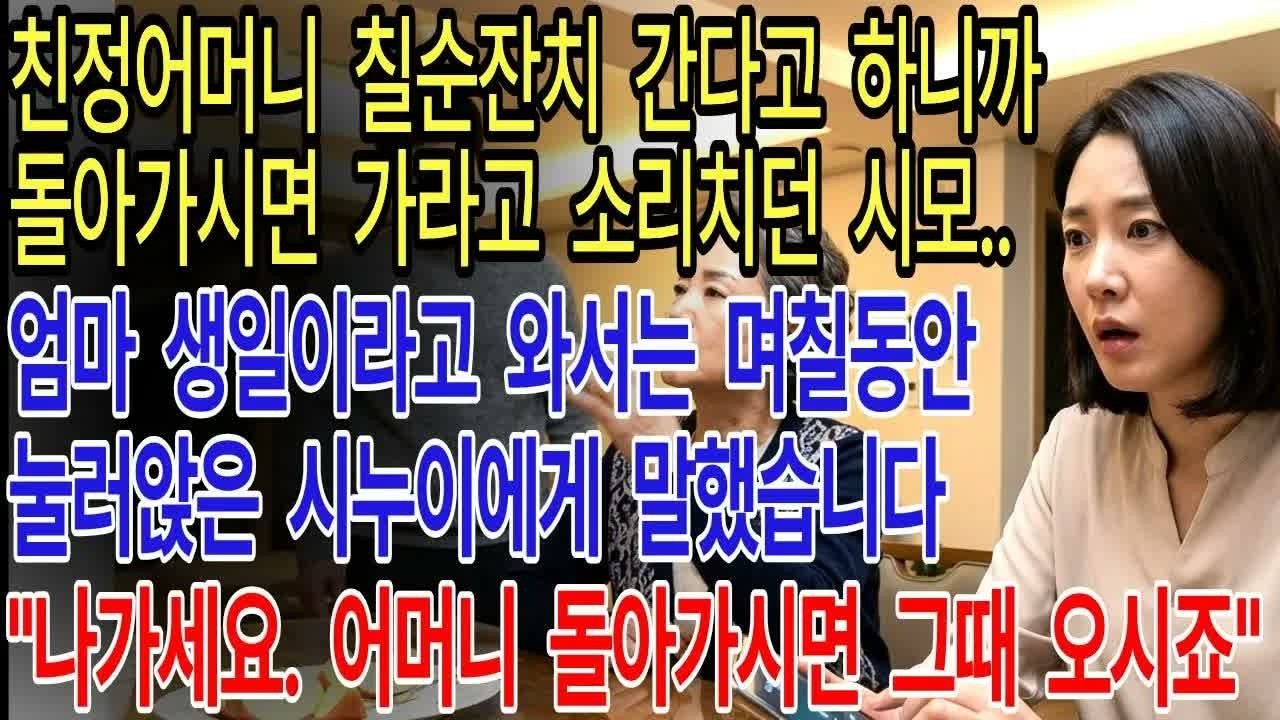 친정어머니 칠순잔치 간다니까 “돌아가시면 가”라던 시모… 자기 엄마 생일이라고 와서 며칠 눌러앉은 시누이에게 내가 한마디 했다  “나가세요  너희 엄마 돌아가시면 그때 오시죠”