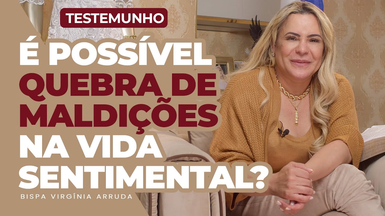 &Eacute; poss&iacute;vel quebra de maldi&ccedil;&atilde;o na vida Sentimental? | TESTEMUNHO Bispa Virg&iacute;nia Arruda