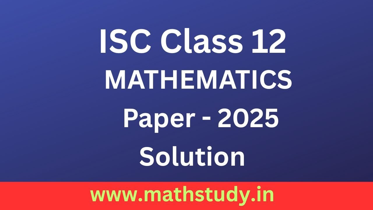 ISC Maths 2025 Solutions,ISC Class 12 Maths Paper 2025 Answer Key & Full Solution,ISC Maths 2025