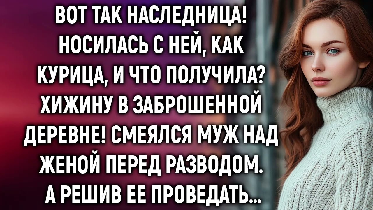 Вот так наследница! Носилась с ней, как курица, и что получила? Смеялся муж. А решив проведать…