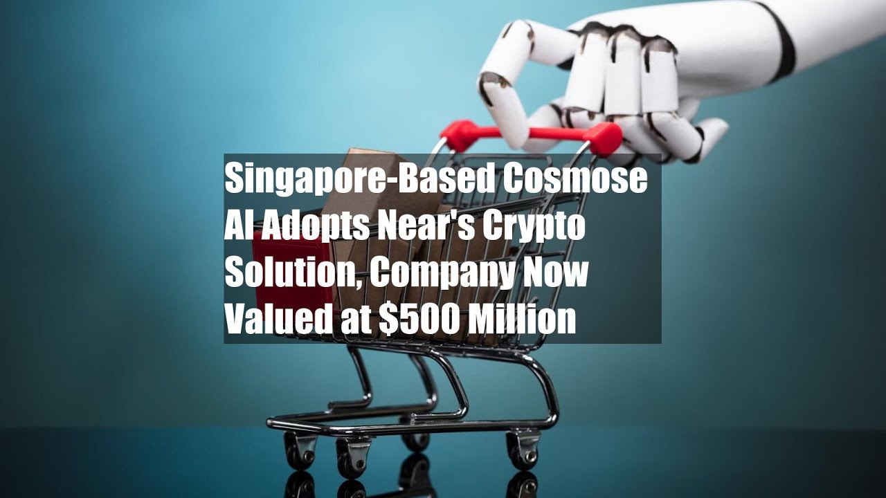Singapore-Based Cosmose AI Adopts Near's Crypto Solution, Company Now Valued at $500 Million