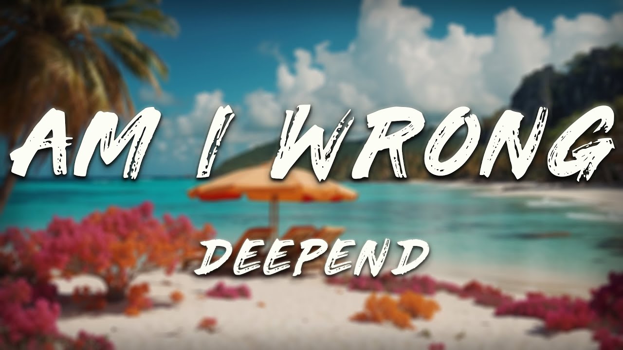 Deepend - Am I Wrong (Lyrics) ft. Peachy Pete, ØJM