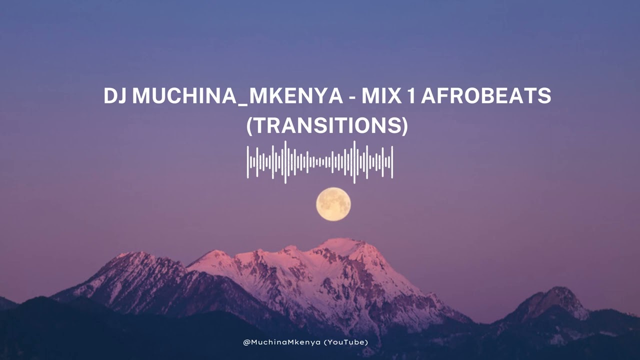 AFRICAN MUSIC MIX 1 - TRANSITIONS | Afrobeats | Gengetone | Kenyan Music| Muchina Mkenya
