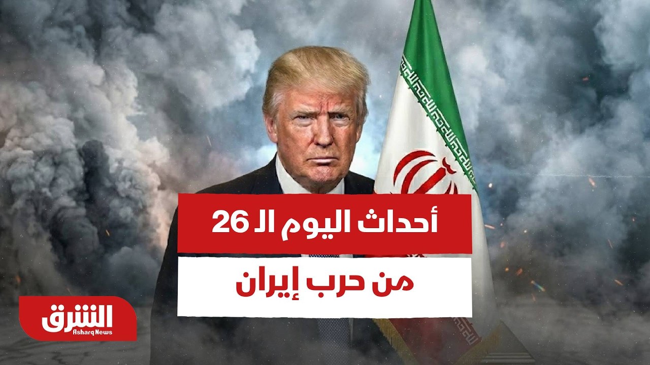 تطورات وأحداث اليوم الـ 26 من حرب إيران - أخبار الشرق