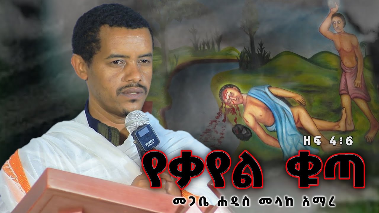 መጋቤ ሐዲስ መላከ አማረ የቃየል ቁጣ ዘፍ 4፥6