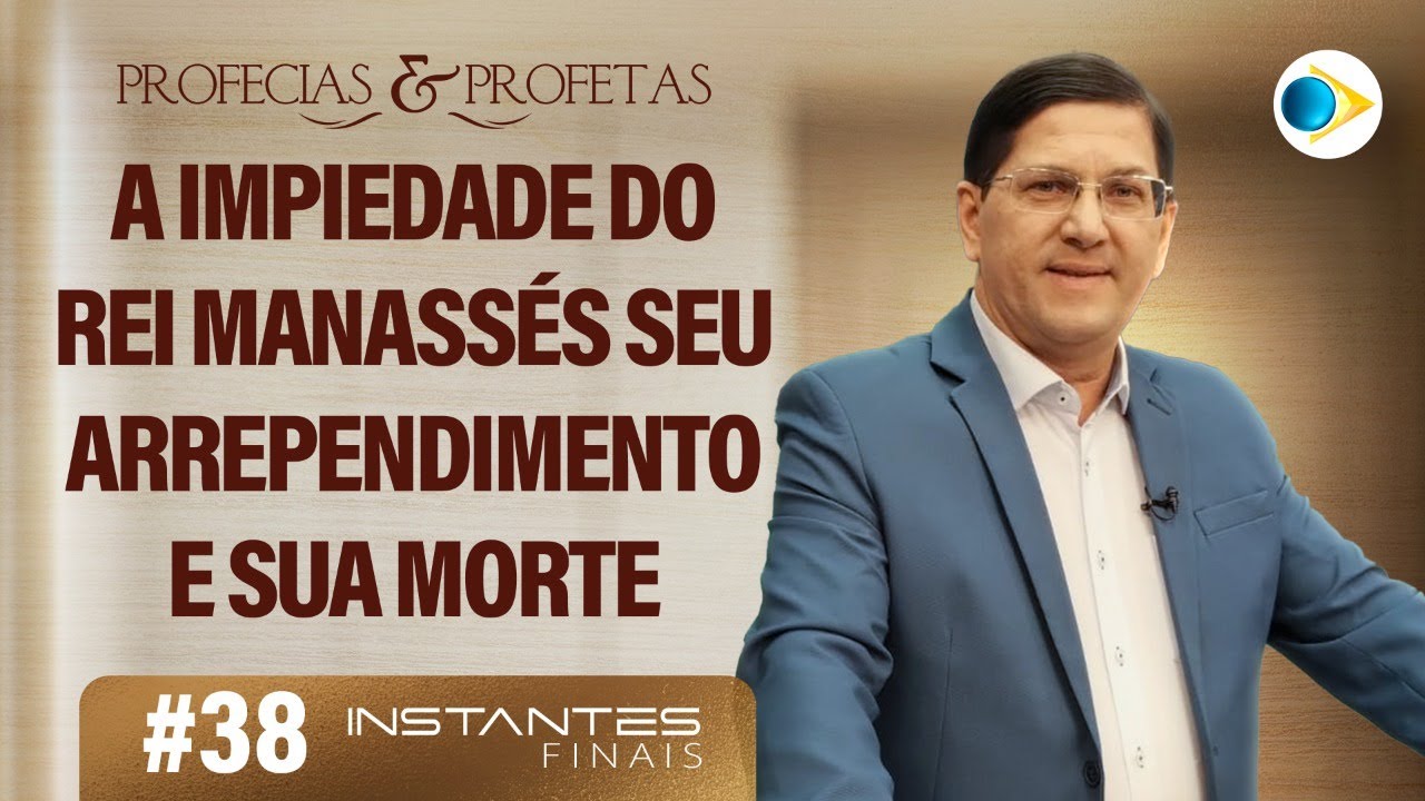 #38 A Impiedade do Rei Manassés seu Arrependimento e Sua Morte|Profecias e Profetas|Instantes Finais