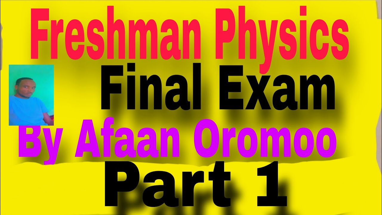  General Physics Freshman Course  final exam By Afaan Oromoo part 1