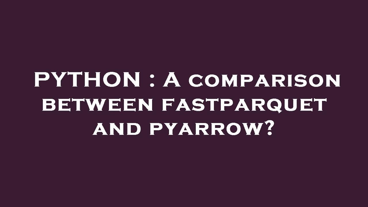 PYTHON : A comparison between fastparquet and pyarrow?