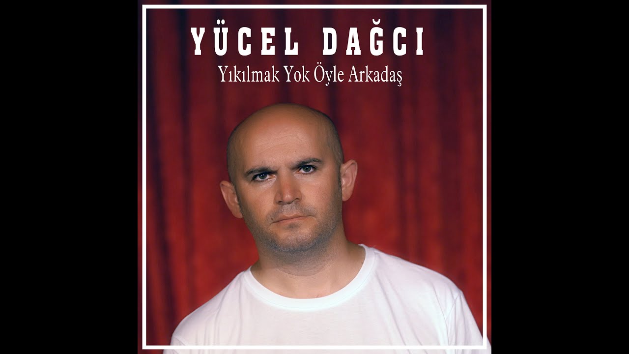 Yücel Dağcı - Yıkılmak Yok Öyle Hemen Arkadaş