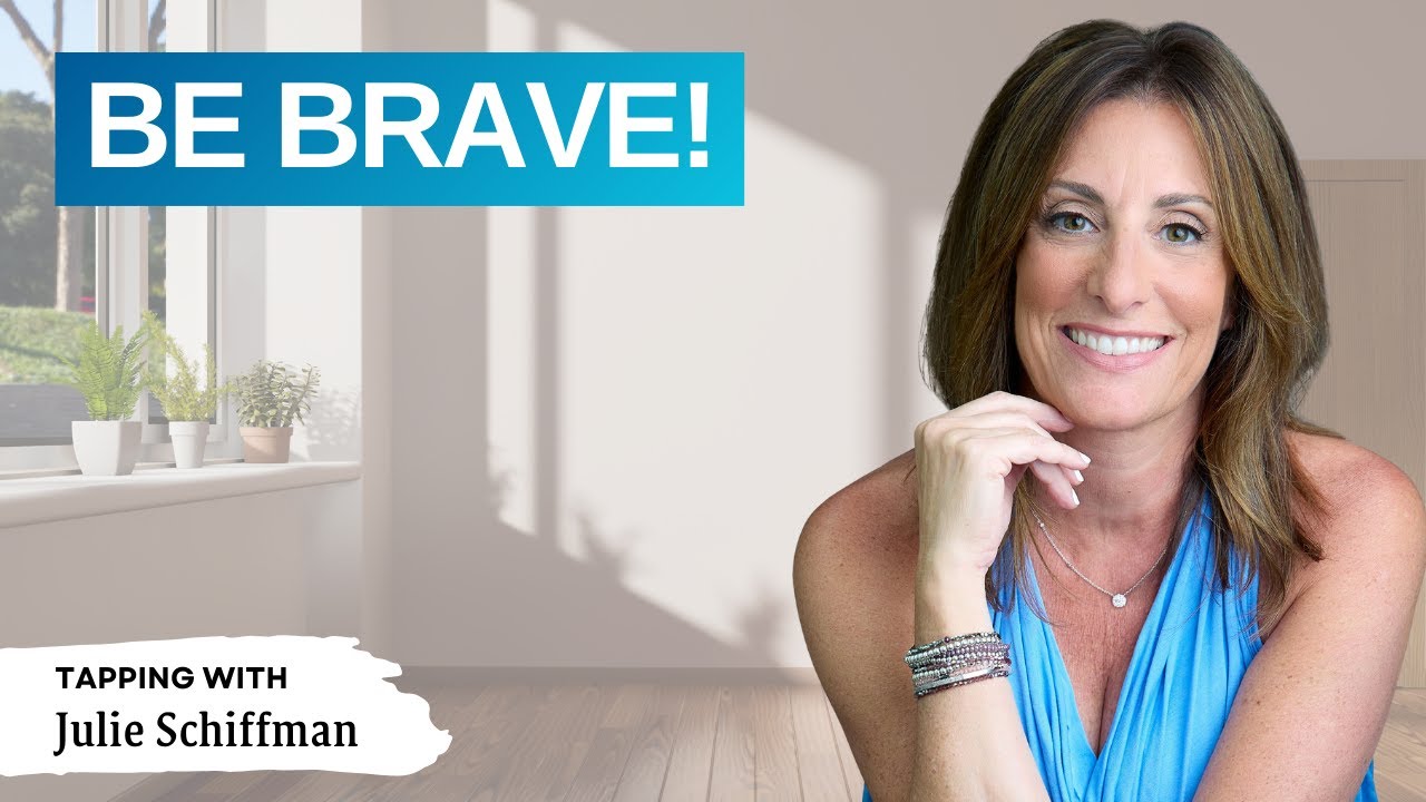 BE BRAVE! EFT Tapping for COURAGE AND CONFIDENCE with Julie Schiffman