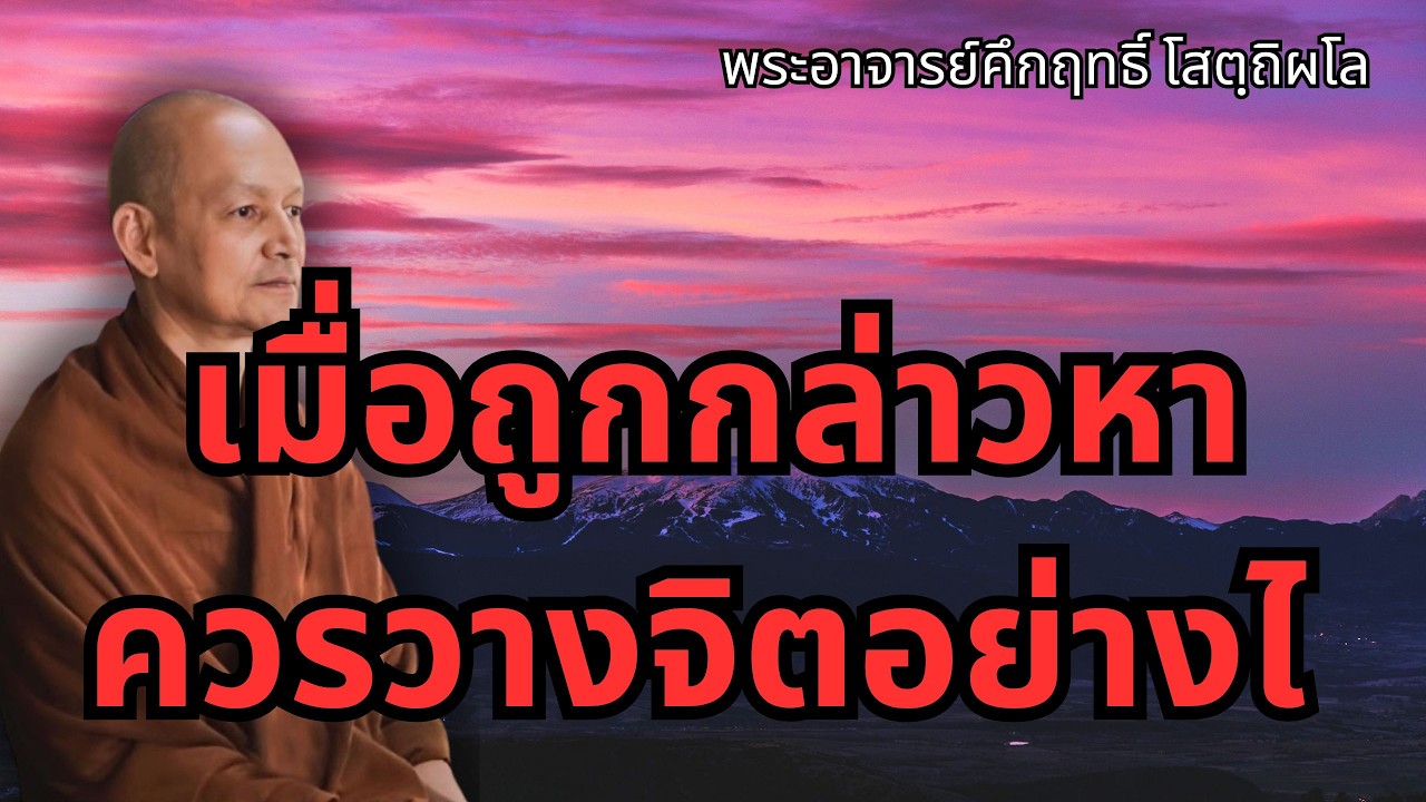 เมื่อถูกกล่าวหา ควรวางจิตอย่างไร #พุทธวจน #พระอาจารย์คึกฤทธิ์ โสตฺถิผโล