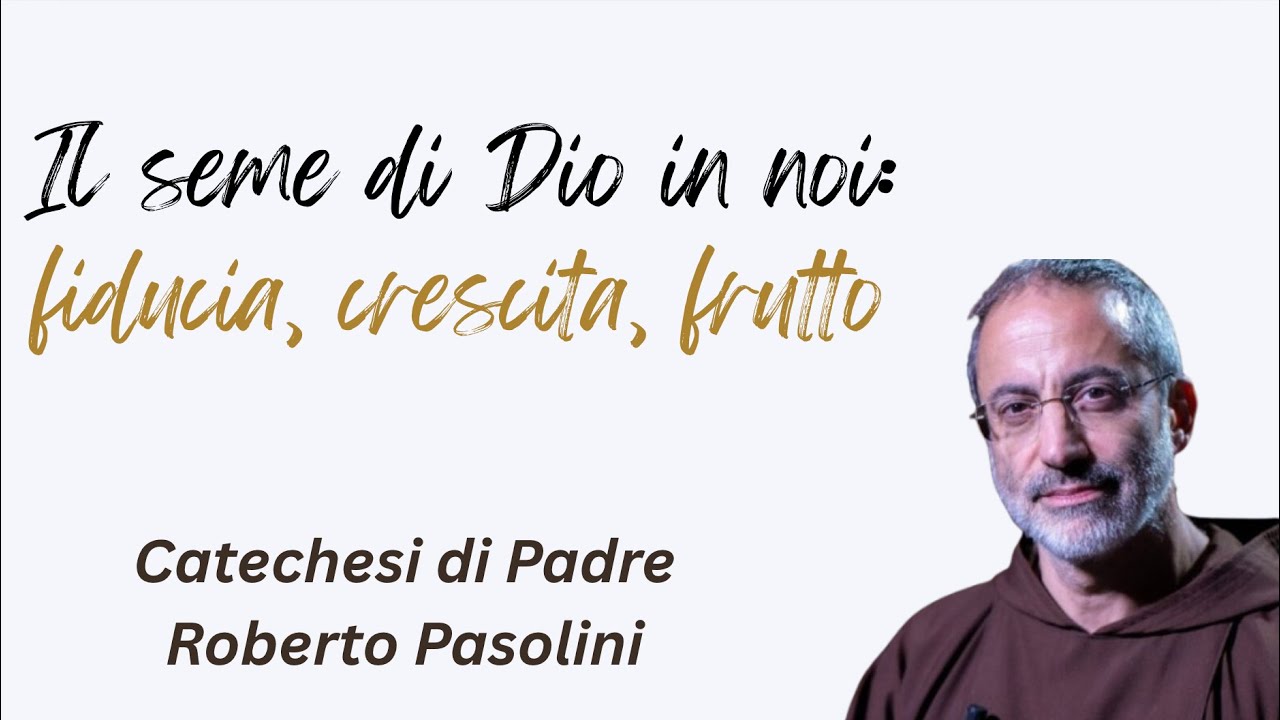 Il seme di Dio in noi: fiducia, crescita, frutto. La catechesi di Padre Roberto Pasolini