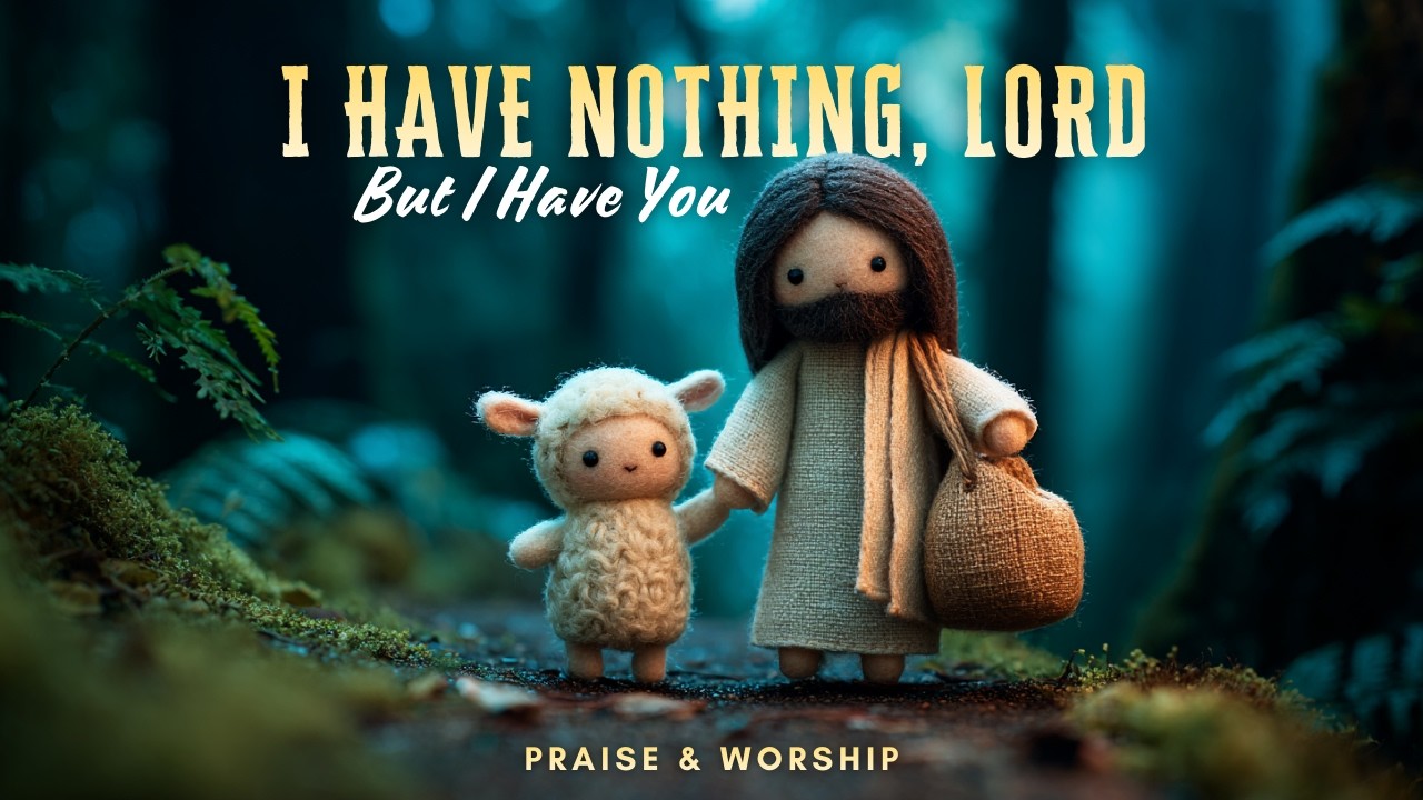 I Have Nothing, Lord (But I Have You) | Worship Song for the Broken and Weary