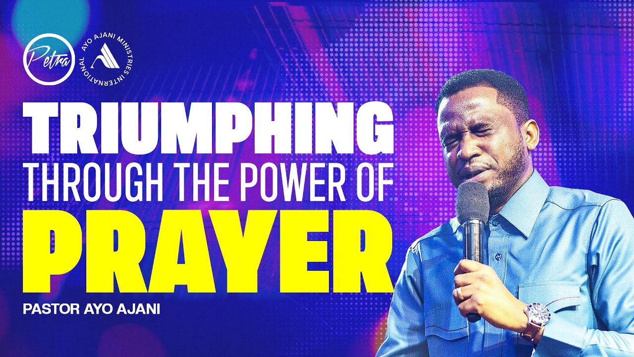 Triumphing Through The Power Of Prayer | Pastor Ayo Ajani
