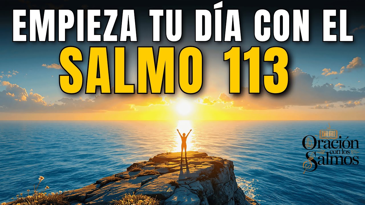 TU PRIMERA ORACI&Oacute;N DE HOY: Declara el Salmo 113 y Mira C&oacute;mo Dios te Levanta Sobre tus Problemas