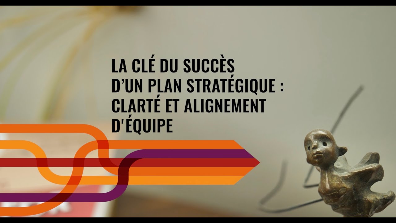 Planification strat&eacute;gique 101 :  les cl&eacute;s d'un bon plan - clart&eacute;, alignement et mouvement
