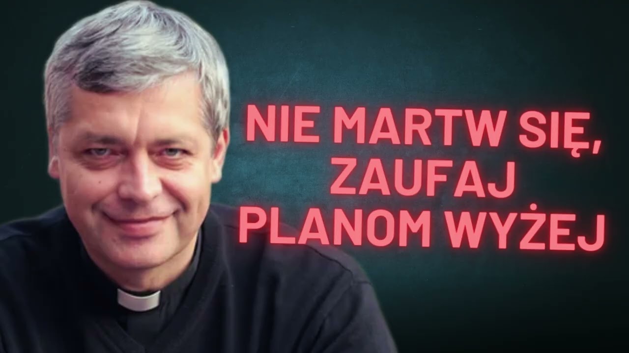 Nie martw się, zaufaj planom wyżej! Ks. Piotr Pawlukiewicz