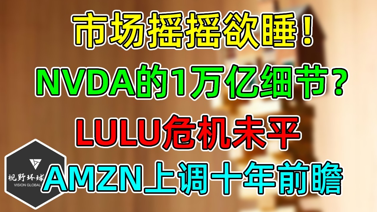 美股 摇摇欲睡！AMZN上调十年后前瞻！NVDA的1万亿怎么回事？LULU危机未平息！基金经理增加现金比例！