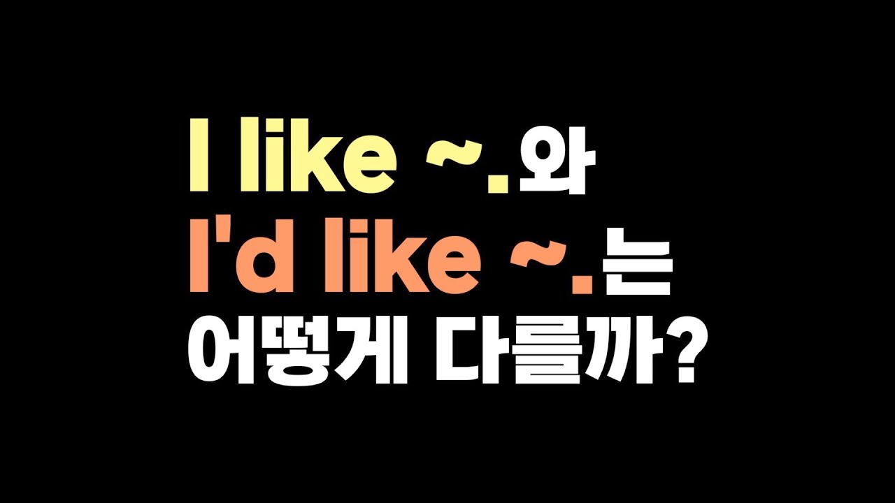 I like ~.와 I'd like ~.는 어떻게 다를까? (+ I'd like to ~. & I'd love to ~.)