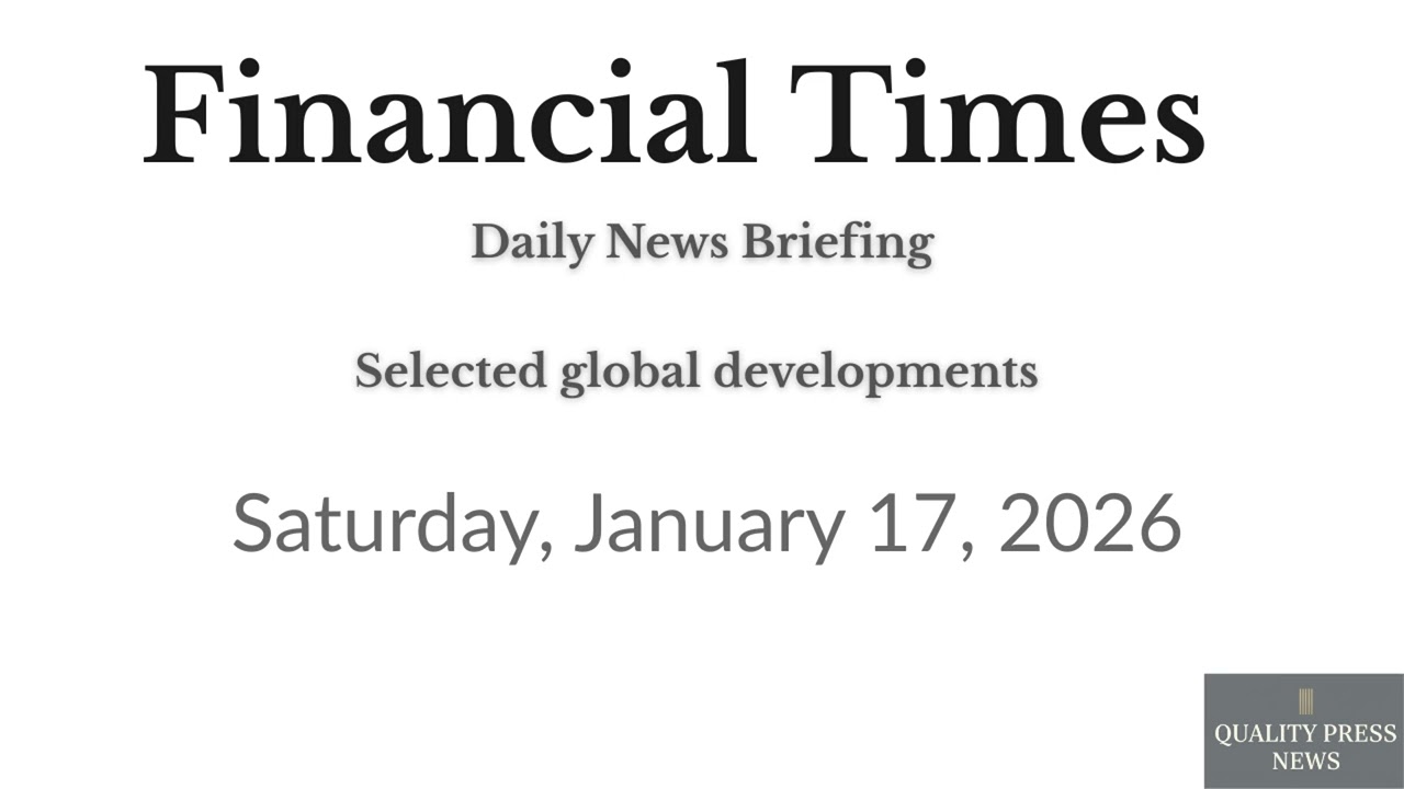 🌍 Краткий обзор новостей Financial Times, 17 января 2026 г.