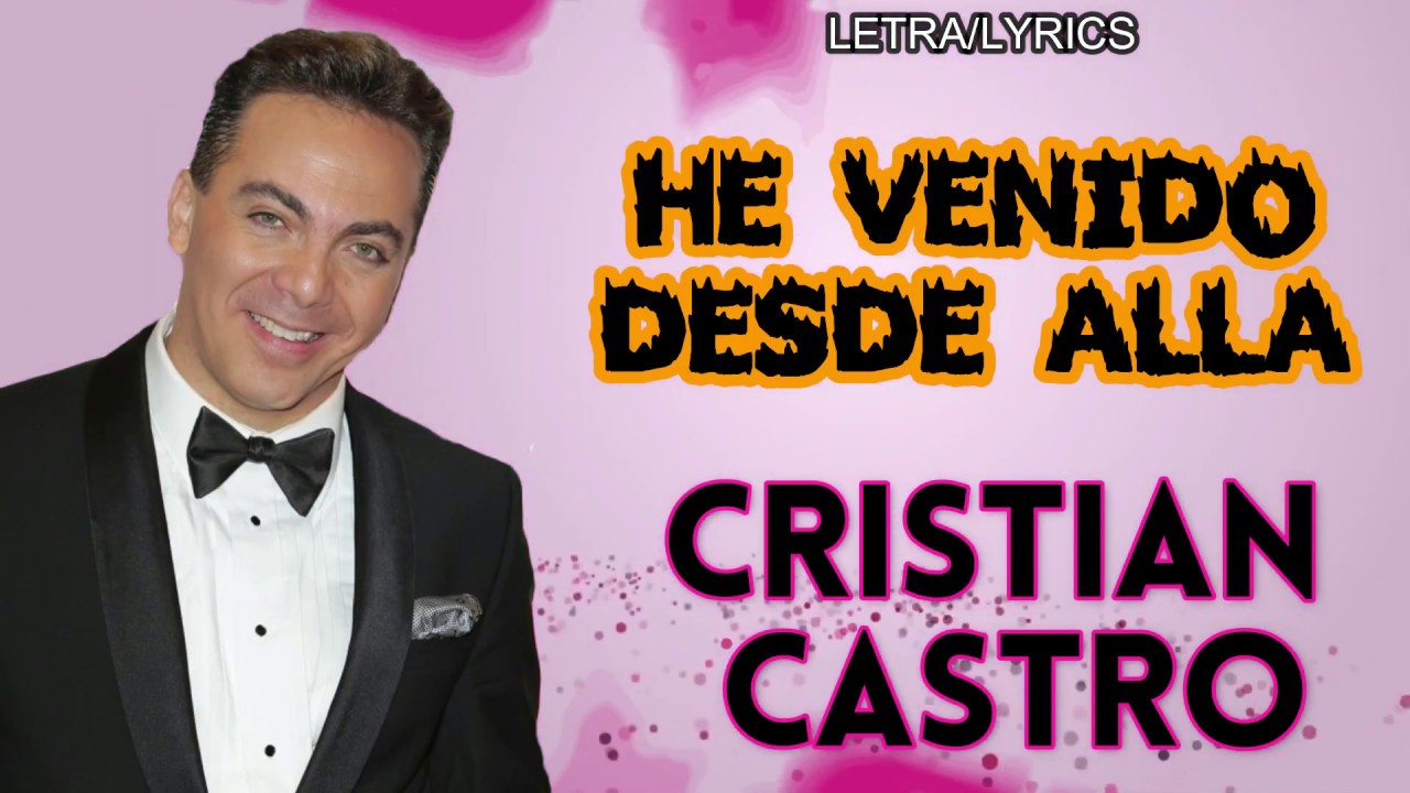 CRISTIAN CASTRO-HE VENIDO DESDE ALL&Aacute; (LETRA/LYRICS)