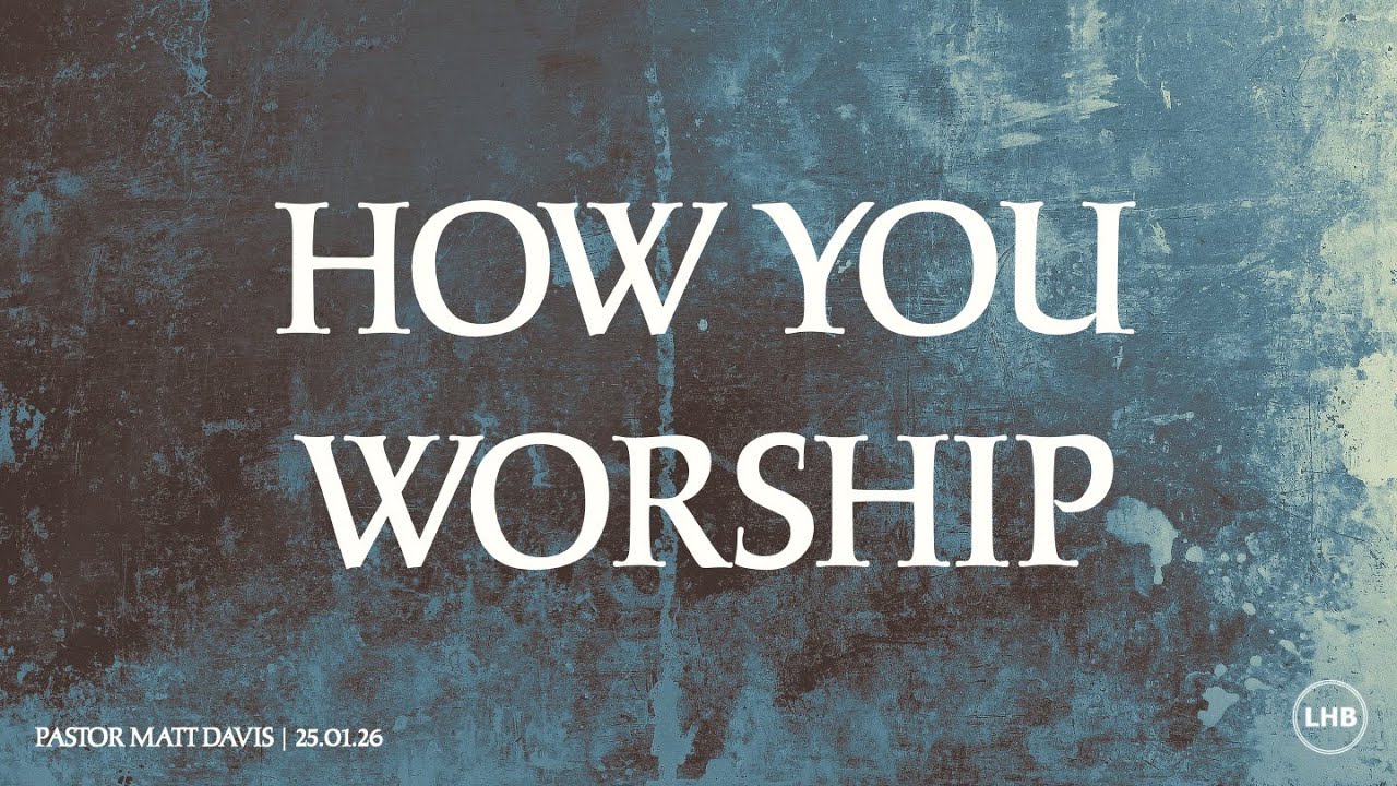 How You Worship- Ps Matt Davis - 25/01/26 AM