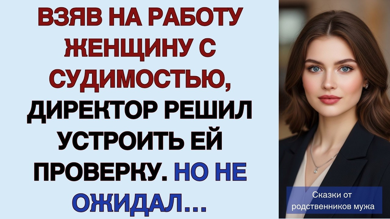 Взяв на работу женщину с судимостью, директор решил устроить ей проверку  Но не ожидал…