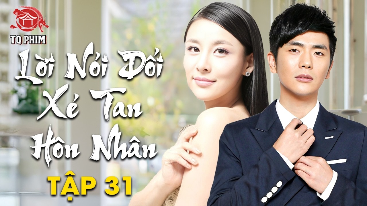 Lời Nói Dối Xé Tan Hôn Nhân Tập 31 | Chuyển Kiếp Tìm Lại Sự Thật | Phim Tình Cảm 2026