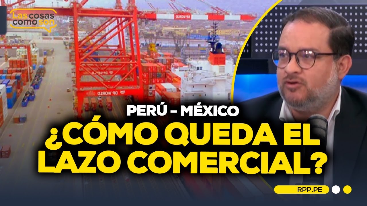 Perú - México: ¿Ruptura de relaciones diplomáticas afectará lazo comercial? #LASCOSASRPP