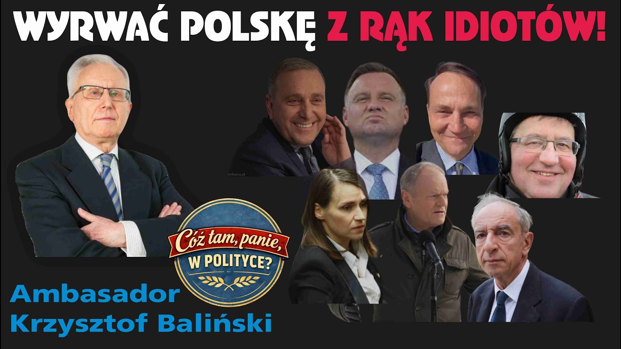 PiILNE! Ambasador Krzysztof Baliński: WYRWAĆ POLSKĘ Z RĄK IDIOTÓW! Cóż tam, panie, w polityce 3/2026