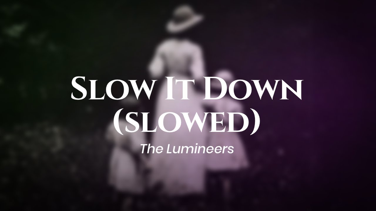 The Lumineers - Slow It Down (Slowed) (lyrics)