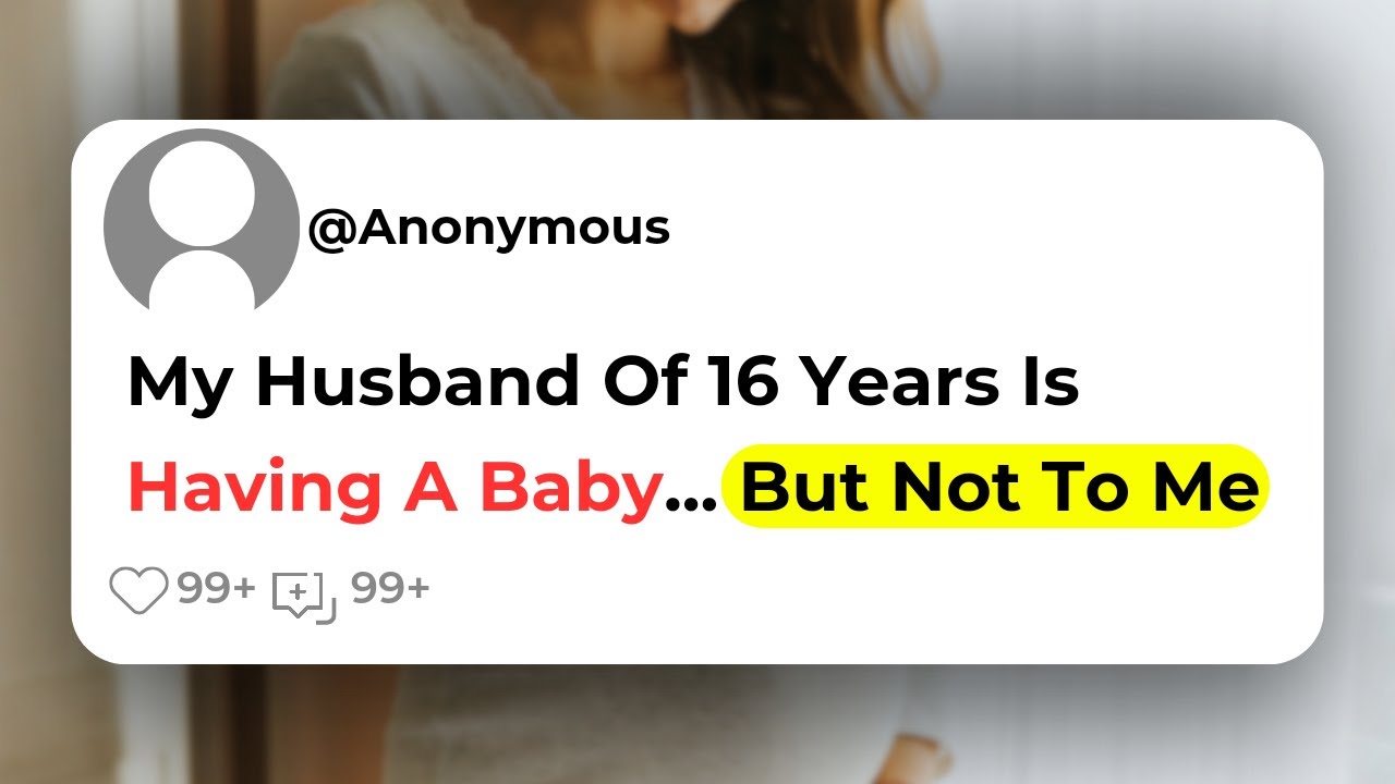 My Husband Of 16 Years Is Having A Baby... But Not To Me