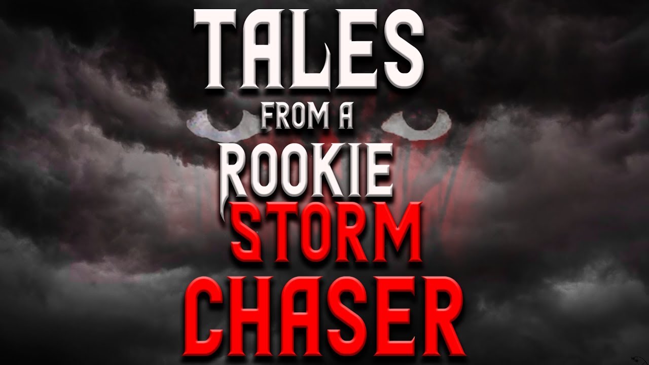 Tales from a Rookie Storm Chaser (Full Story) Scary Stories | Creepypasta | Nosleep