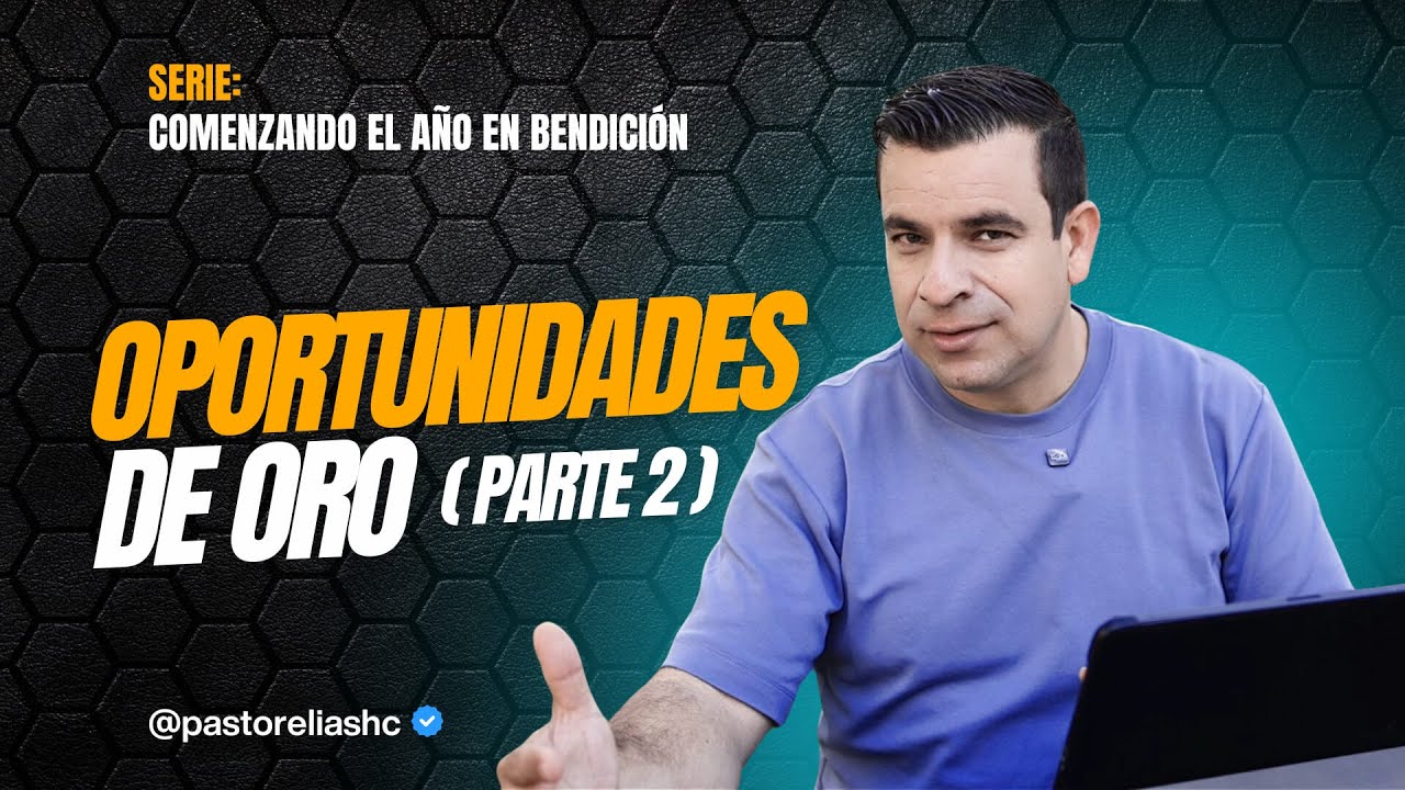 E08: OPORTUNIDADES DE ORO - Parte 2 | SERIE: COMENZANDO EL AÑO EN BENDICIÓN - Pr Elias
