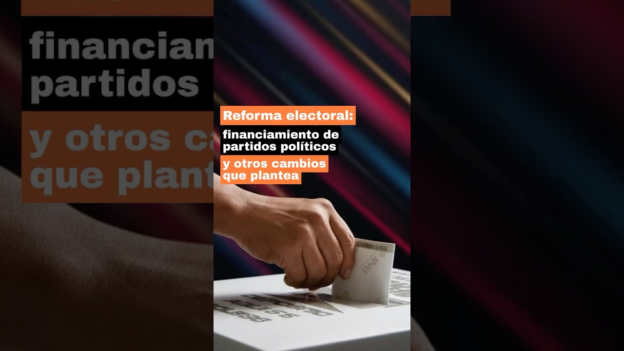 Reforma electoral: financiamiento de partidos pol&iacute;ticos y otros cambios que plantea  🤔