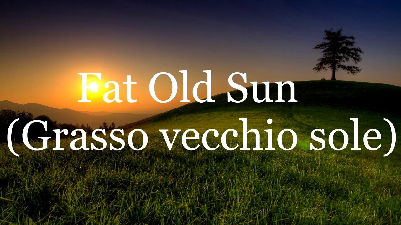 Pink Floyd: Fat Old Sun - Traduzione in Italiano (testo)